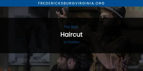 The Absolute Best Haircut in Fairfax